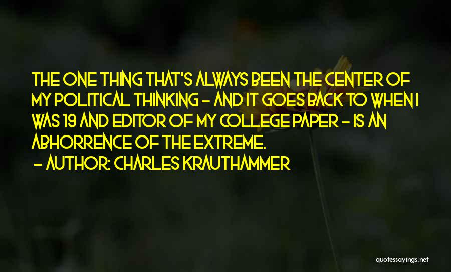 Charles Krauthammer Quotes: The One Thing That's Always Been The Center Of My Political Thinking - And It Goes Back To When I