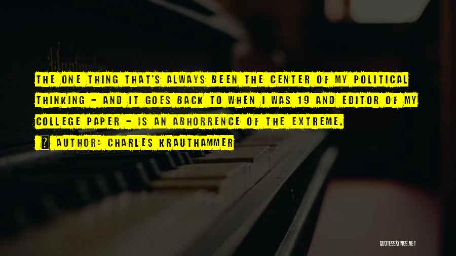 Charles Krauthammer Quotes: The One Thing That's Always Been The Center Of My Political Thinking - And It Goes Back To When I