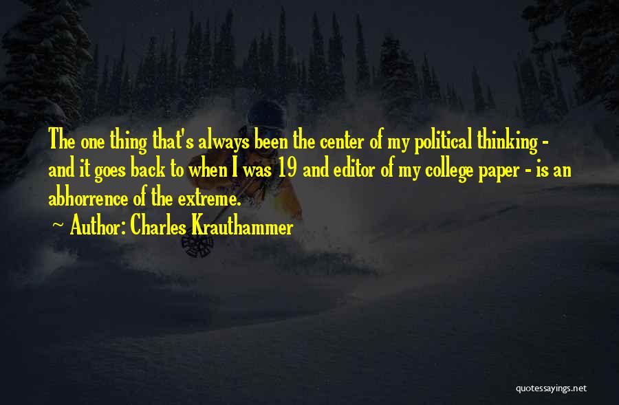 Charles Krauthammer Quotes: The One Thing That's Always Been The Center Of My Political Thinking - And It Goes Back To When I