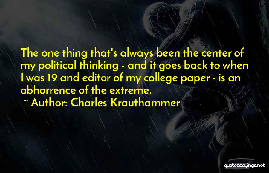 Charles Krauthammer Quotes: The One Thing That's Always Been The Center Of My Political Thinking - And It Goes Back To When I