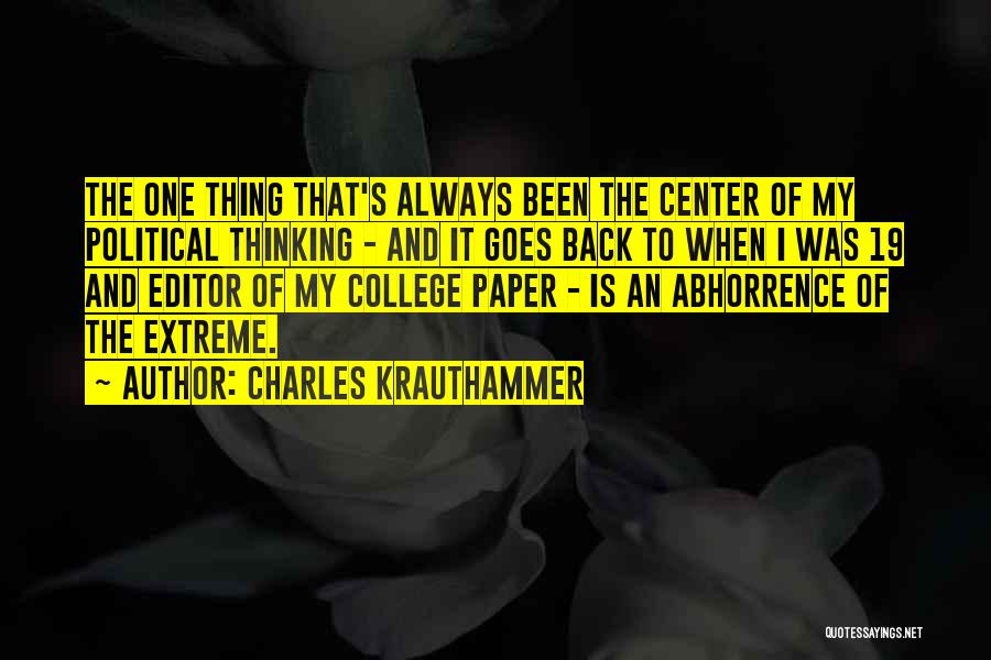 Charles Krauthammer Quotes: The One Thing That's Always Been The Center Of My Political Thinking - And It Goes Back To When I