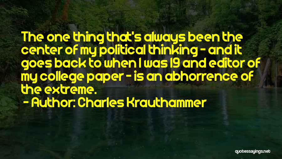 Charles Krauthammer Quotes: The One Thing That's Always Been The Center Of My Political Thinking - And It Goes Back To When I