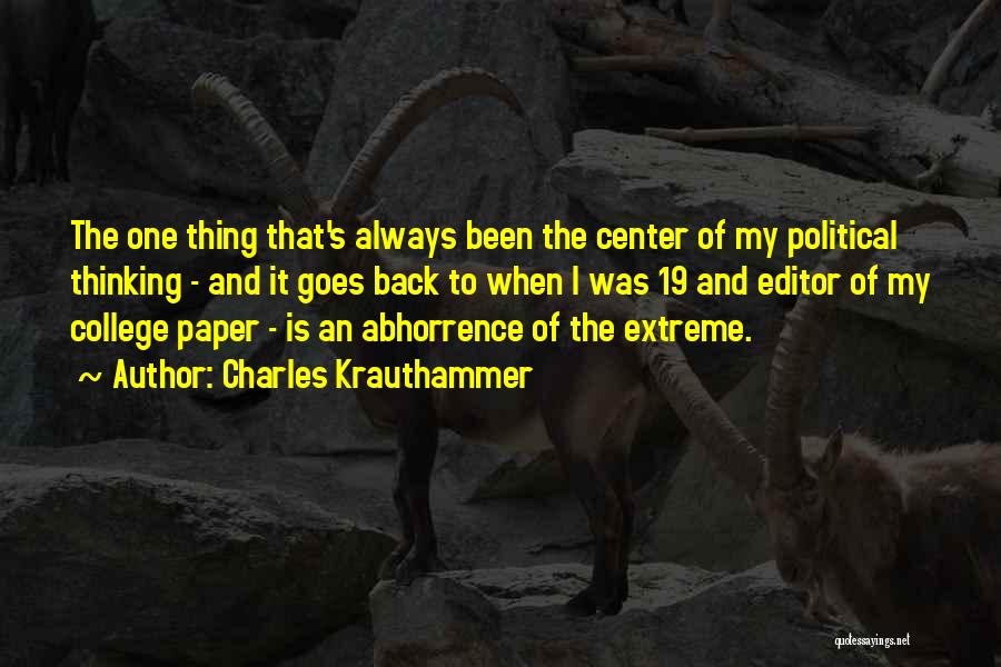 Charles Krauthammer Quotes: The One Thing That's Always Been The Center Of My Political Thinking - And It Goes Back To When I