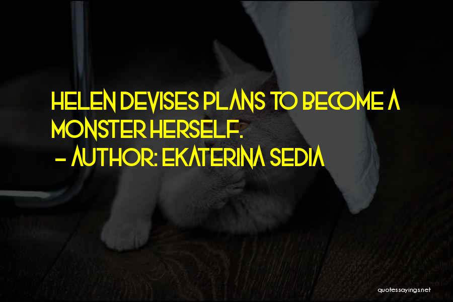Ekaterina Sedia Quotes: Helen Devises Plans To Become A Monster Herself.