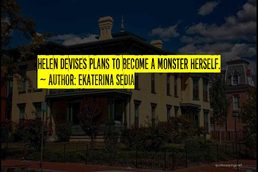 Ekaterina Sedia Quotes: Helen Devises Plans To Become A Monster Herself.