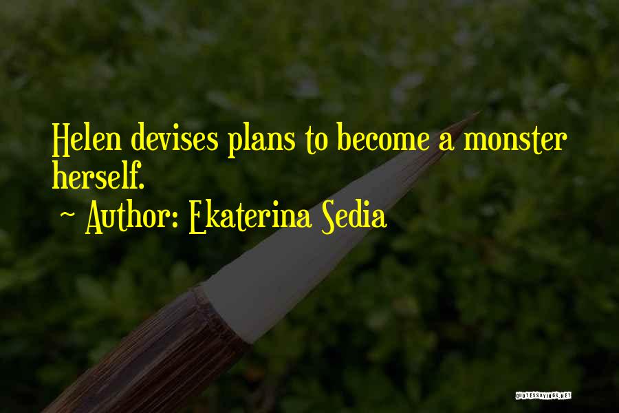 Ekaterina Sedia Quotes: Helen Devises Plans To Become A Monster Herself.
