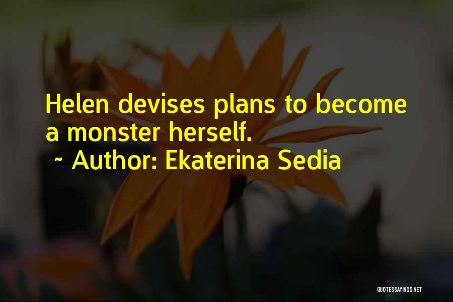 Ekaterina Sedia Quotes: Helen Devises Plans To Become A Monster Herself.
