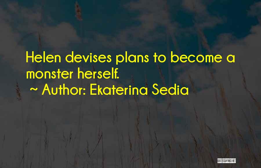 Ekaterina Sedia Quotes: Helen Devises Plans To Become A Monster Herself.