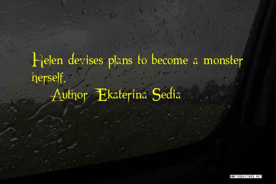 Ekaterina Sedia Quotes: Helen Devises Plans To Become A Monster Herself.