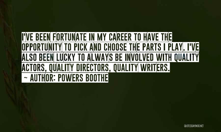 Powers Boothe Quotes: I've Been Fortunate In My Career To Have The Opportunity To Pick And Choose The Parts I Play. I've Also