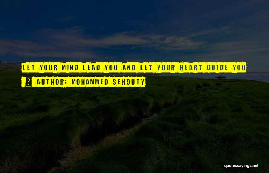 Mohammed Sekouty Quotes: Let Your Mind Lead You And Let Your Heart Guide You