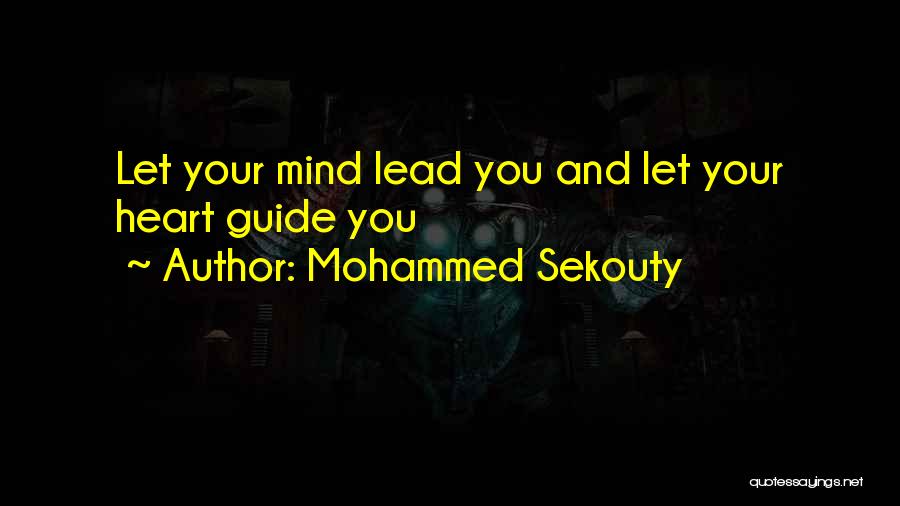 Mohammed Sekouty Quotes: Let Your Mind Lead You And Let Your Heart Guide You