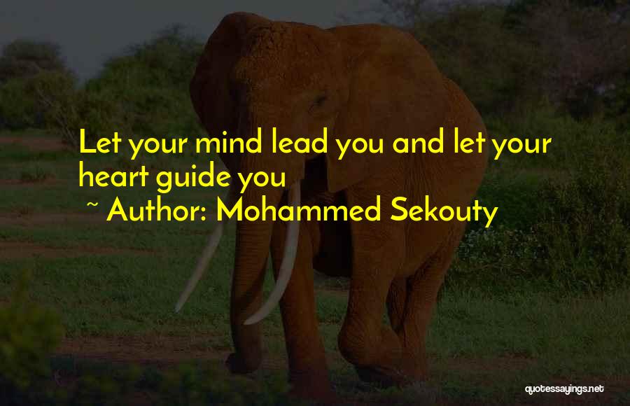 Mohammed Sekouty Quotes: Let Your Mind Lead You And Let Your Heart Guide You