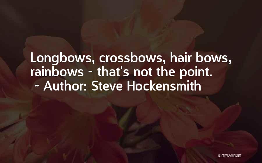 Steve Hockensmith Quotes: Longbows, Crossbows, Hair Bows, Rainbows - That's Not The Point.