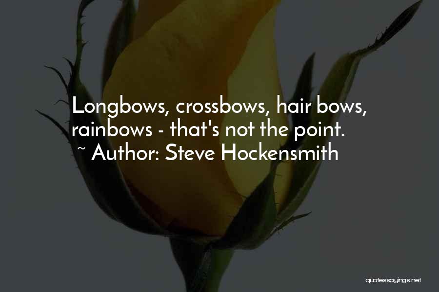 Steve Hockensmith Quotes: Longbows, Crossbows, Hair Bows, Rainbows - That's Not The Point.