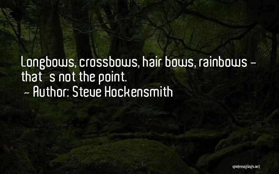 Steve Hockensmith Quotes: Longbows, Crossbows, Hair Bows, Rainbows - That's Not The Point.