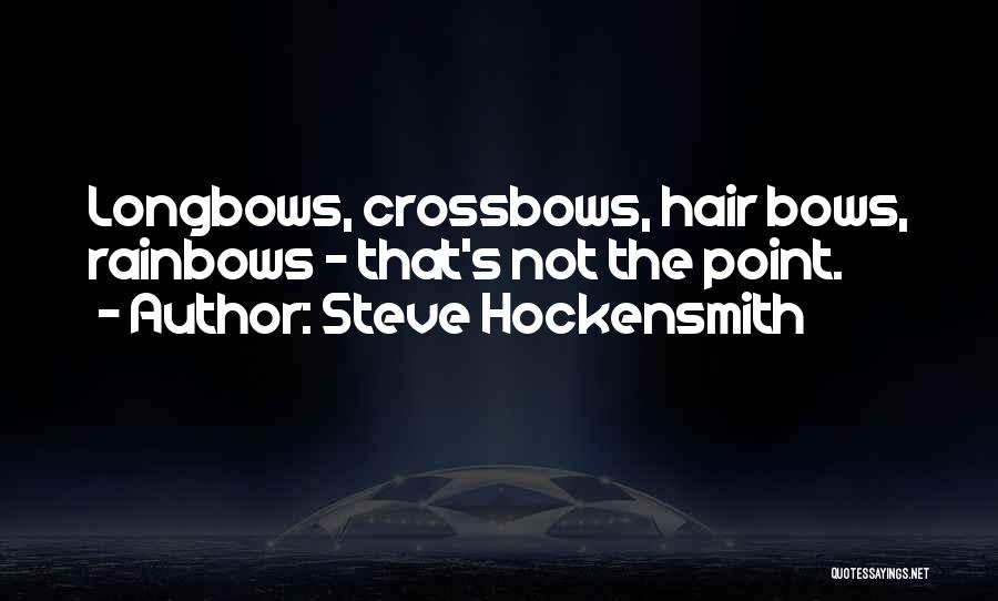 Steve Hockensmith Quotes: Longbows, Crossbows, Hair Bows, Rainbows - That's Not The Point.