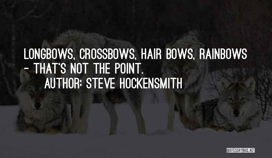 Steve Hockensmith Quotes: Longbows, Crossbows, Hair Bows, Rainbows - That's Not The Point.