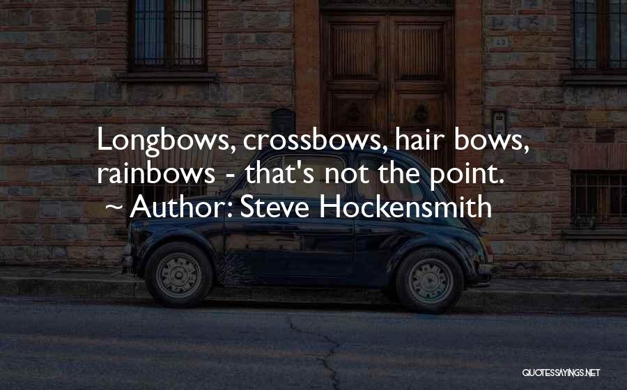 Steve Hockensmith Quotes: Longbows, Crossbows, Hair Bows, Rainbows - That's Not The Point.