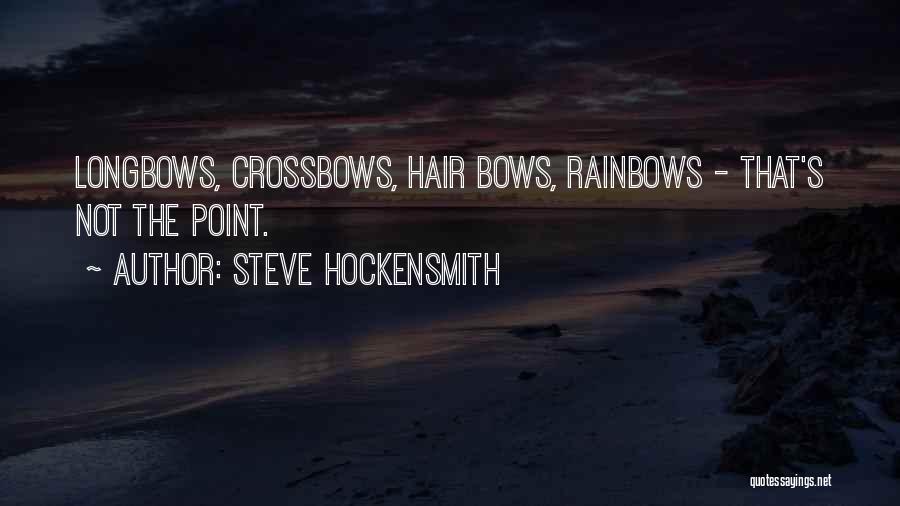 Steve Hockensmith Quotes: Longbows, Crossbows, Hair Bows, Rainbows - That's Not The Point.