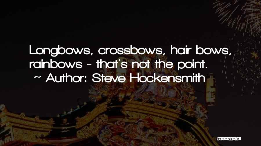 Steve Hockensmith Quotes: Longbows, Crossbows, Hair Bows, Rainbows - That's Not The Point.