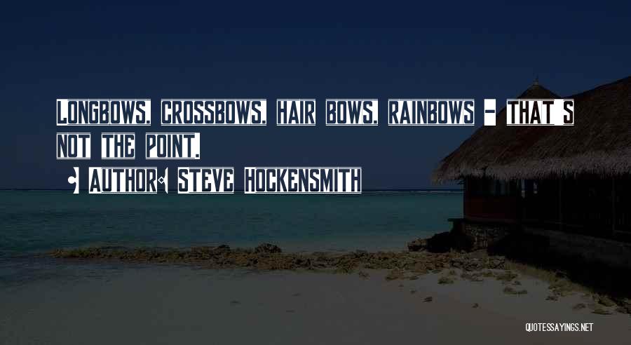 Steve Hockensmith Quotes: Longbows, Crossbows, Hair Bows, Rainbows - That's Not The Point.