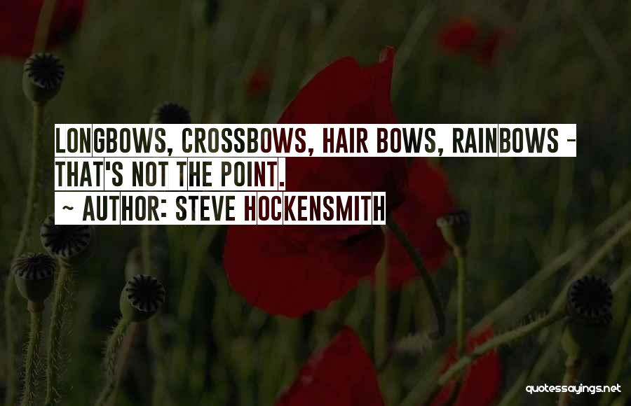 Steve Hockensmith Quotes: Longbows, Crossbows, Hair Bows, Rainbows - That's Not The Point.