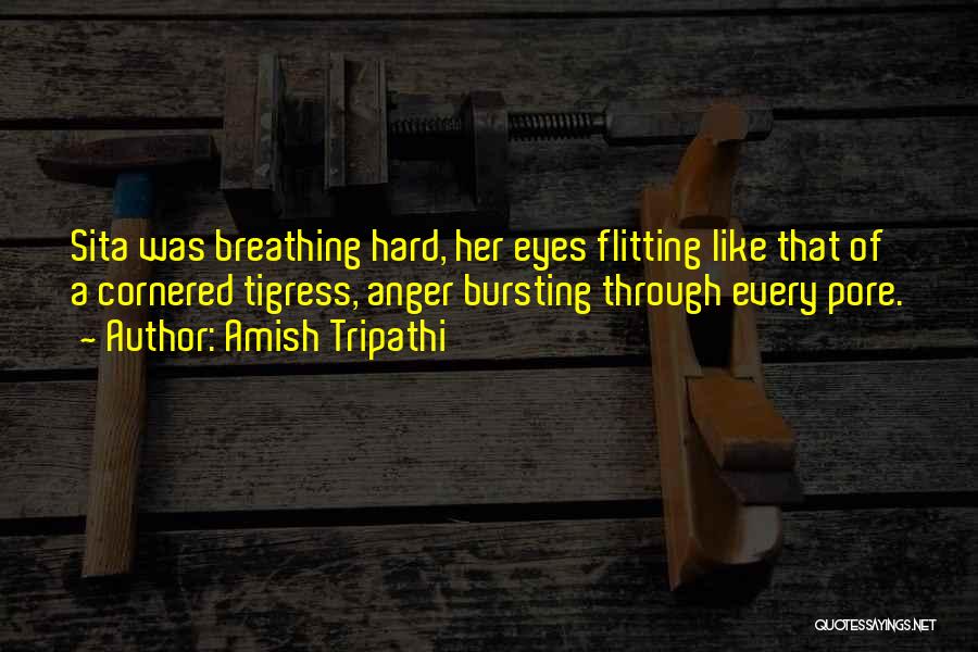 Amish Tripathi Quotes: Sita Was Breathing Hard, Her Eyes Flitting Like That Of A Cornered Tigress, Anger Bursting Through Every Pore.