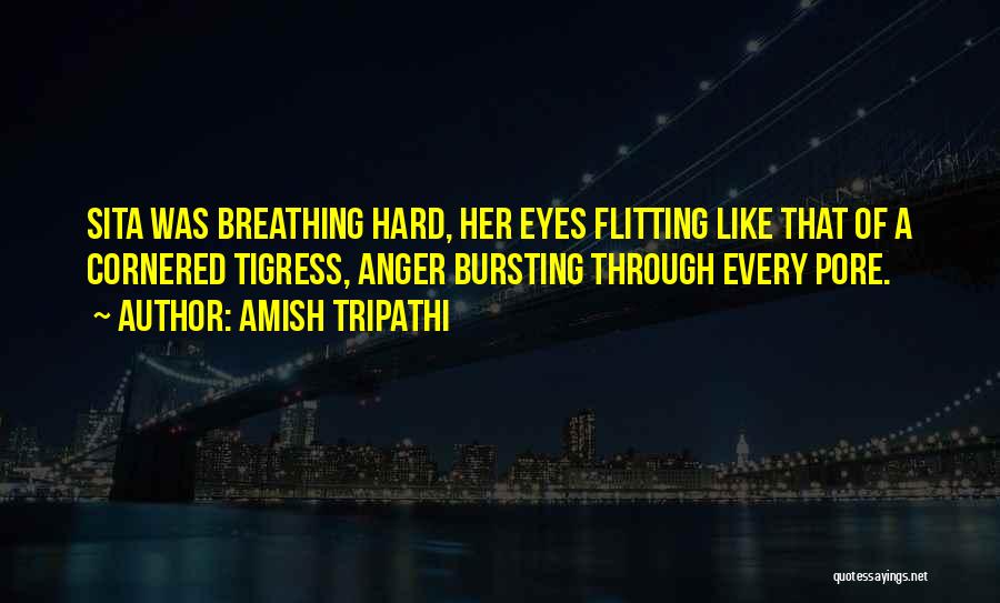 Amish Tripathi Quotes: Sita Was Breathing Hard, Her Eyes Flitting Like That Of A Cornered Tigress, Anger Bursting Through Every Pore.