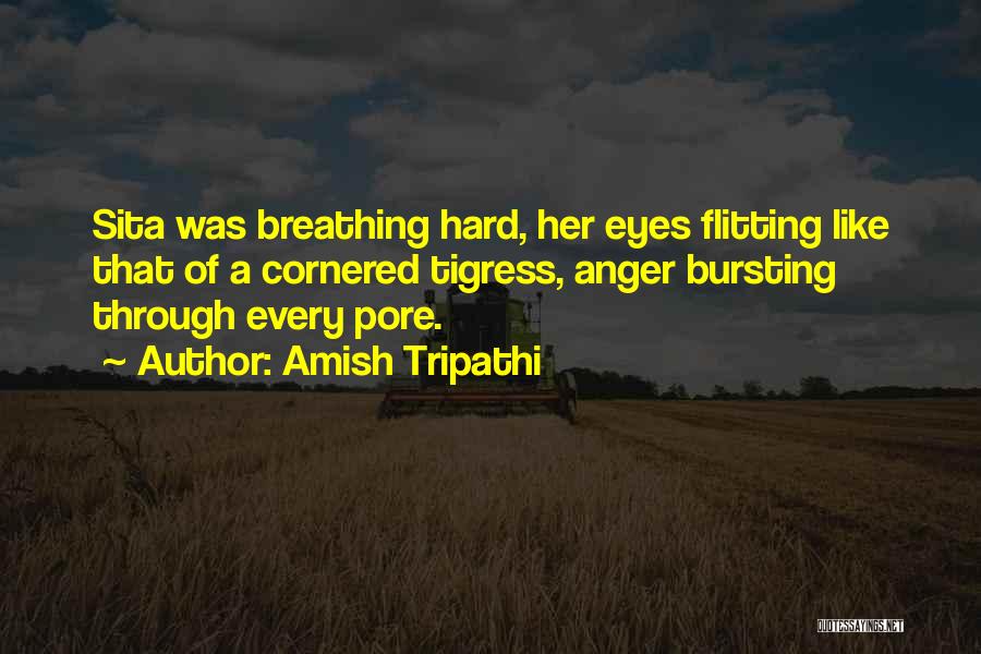 Amish Tripathi Quotes: Sita Was Breathing Hard, Her Eyes Flitting Like That Of A Cornered Tigress, Anger Bursting Through Every Pore.