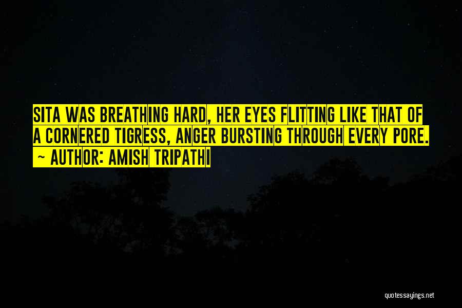 Amish Tripathi Quotes: Sita Was Breathing Hard, Her Eyes Flitting Like That Of A Cornered Tigress, Anger Bursting Through Every Pore.