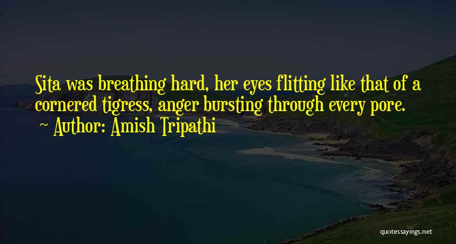 Amish Tripathi Quotes: Sita Was Breathing Hard, Her Eyes Flitting Like That Of A Cornered Tigress, Anger Bursting Through Every Pore.