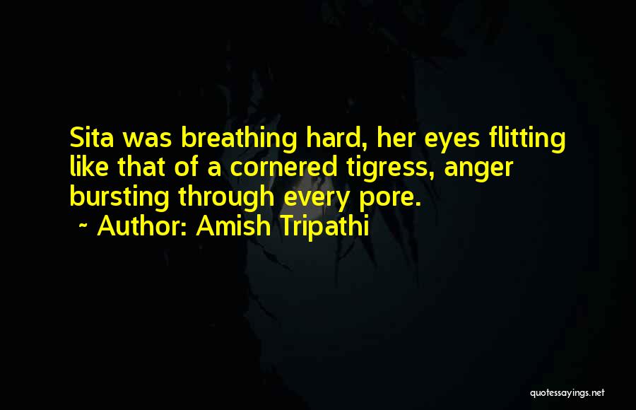 Amish Tripathi Quotes: Sita Was Breathing Hard, Her Eyes Flitting Like That Of A Cornered Tigress, Anger Bursting Through Every Pore.