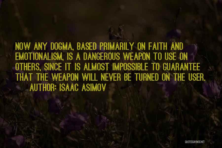 Isaac Asimov Quotes: Now Any Dogma, Based Primarily On Faith And Emotionalism, Is A Dangerous Weapon To Use On Others, Since It Is
