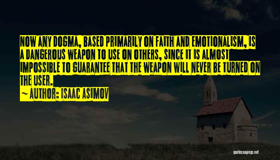 Isaac Asimov Quotes: Now Any Dogma, Based Primarily On Faith And Emotionalism, Is A Dangerous Weapon To Use On Others, Since It Is