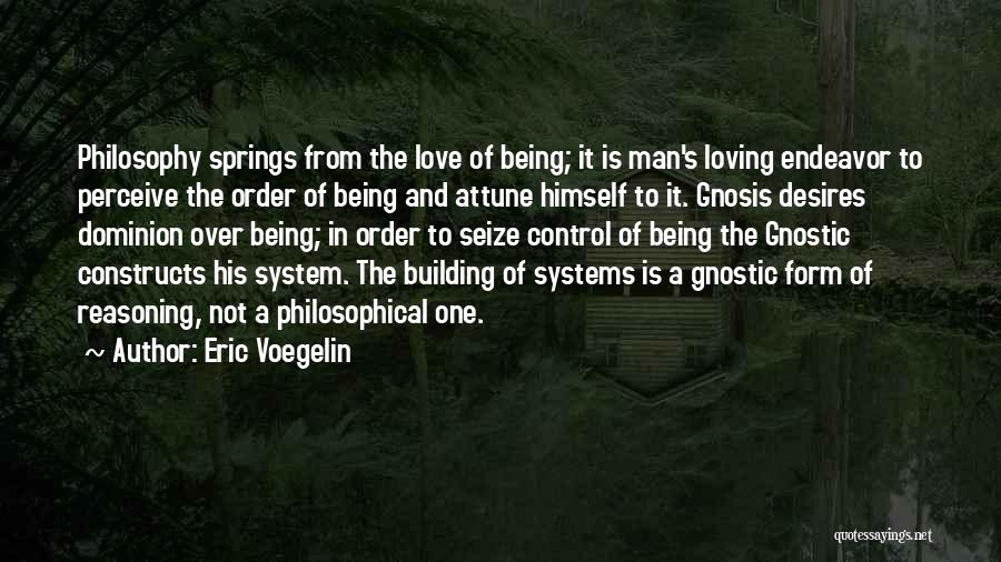 Eric Voegelin Quotes: Philosophy Springs From The Love Of Being; It Is Man's Loving Endeavor To Perceive The Order Of Being And Attune