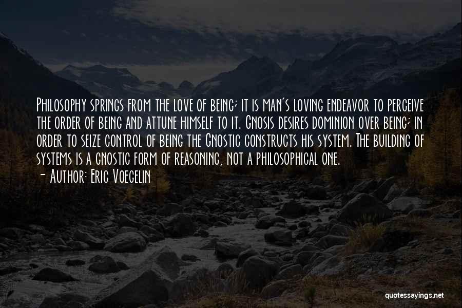 Eric Voegelin Quotes: Philosophy Springs From The Love Of Being; It Is Man's Loving Endeavor To Perceive The Order Of Being And Attune