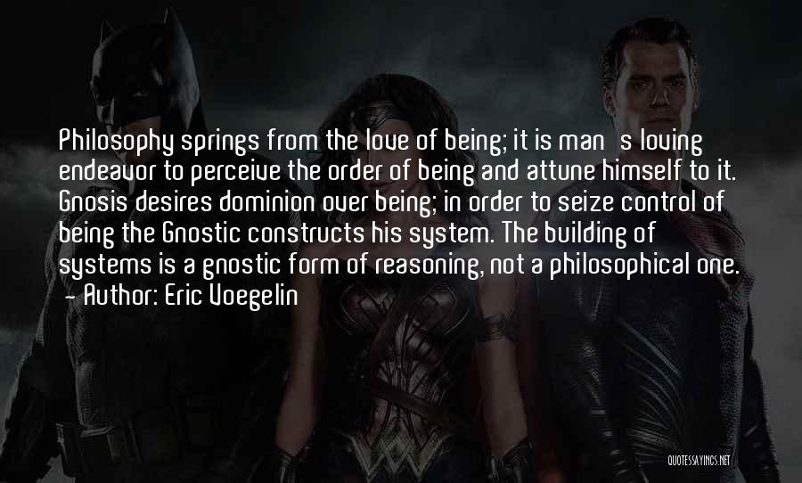 Eric Voegelin Quotes: Philosophy Springs From The Love Of Being; It Is Man's Loving Endeavor To Perceive The Order Of Being And Attune