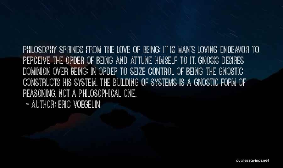Eric Voegelin Quotes: Philosophy Springs From The Love Of Being; It Is Man's Loving Endeavor To Perceive The Order Of Being And Attune