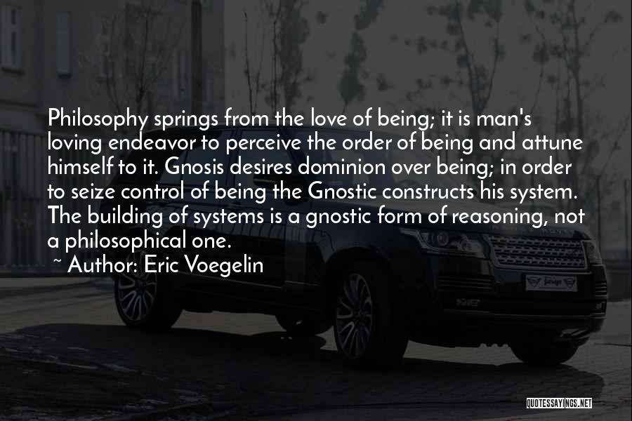 Eric Voegelin Quotes: Philosophy Springs From The Love Of Being; It Is Man's Loving Endeavor To Perceive The Order Of Being And Attune