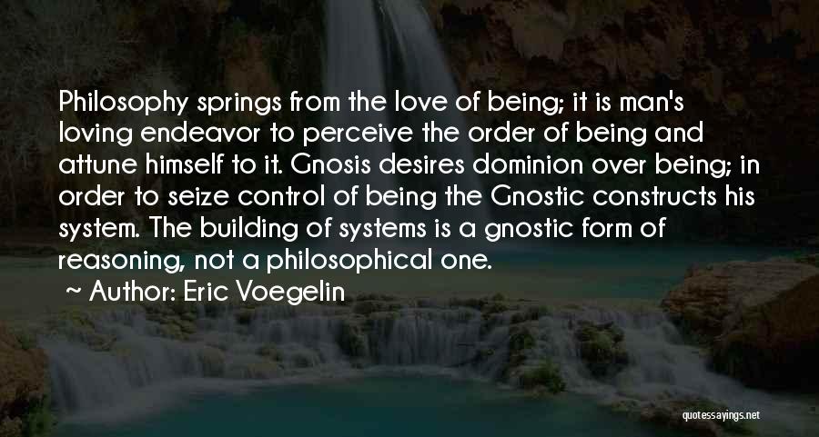 Eric Voegelin Quotes: Philosophy Springs From The Love Of Being; It Is Man's Loving Endeavor To Perceive The Order Of Being And Attune