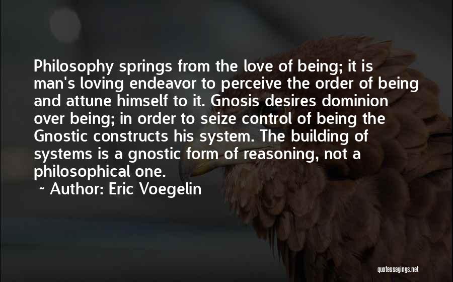 Eric Voegelin Quotes: Philosophy Springs From The Love Of Being; It Is Man's Loving Endeavor To Perceive The Order Of Being And Attune