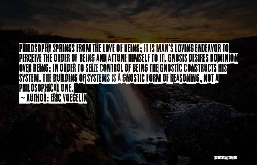 Eric Voegelin Quotes: Philosophy Springs From The Love Of Being; It Is Man's Loving Endeavor To Perceive The Order Of Being And Attune