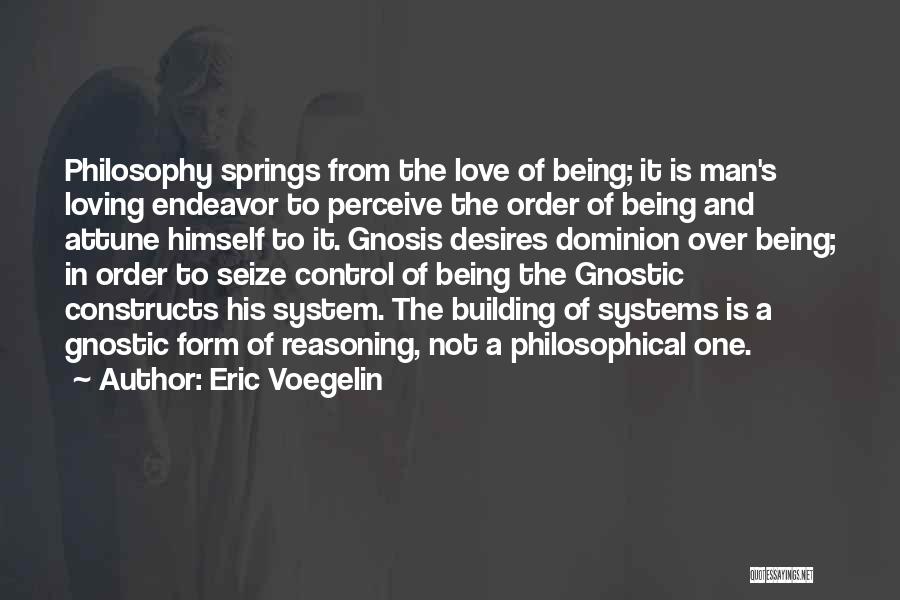 Eric Voegelin Quotes: Philosophy Springs From The Love Of Being; It Is Man's Loving Endeavor To Perceive The Order Of Being And Attune