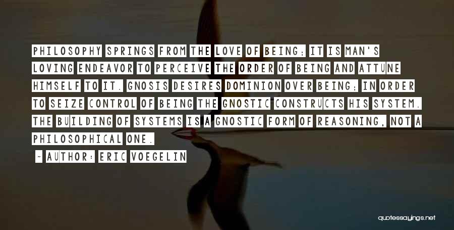 Eric Voegelin Quotes: Philosophy Springs From The Love Of Being; It Is Man's Loving Endeavor To Perceive The Order Of Being And Attune