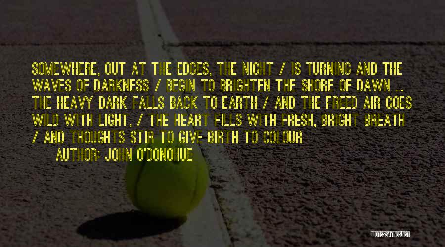 John O'Donohue Quotes: Somewhere, Out At The Edges, The Night / Is Turning And The Waves Of Darkness / Begin To Brighten The