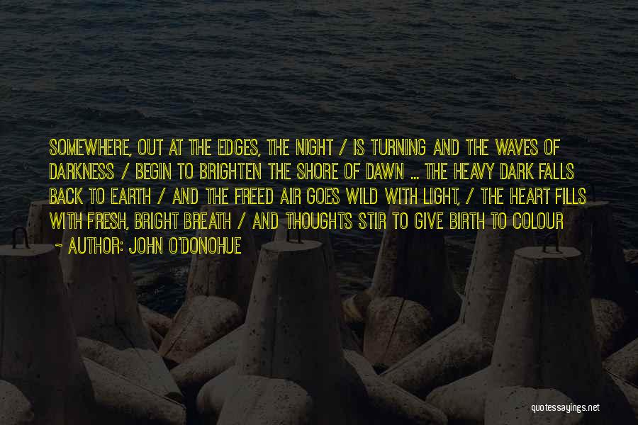 John O'Donohue Quotes: Somewhere, Out At The Edges, The Night / Is Turning And The Waves Of Darkness / Begin To Brighten The