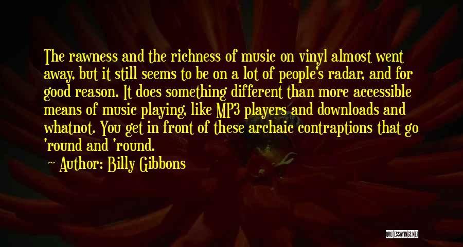 Billy Gibbons Quotes: The Rawness And The Richness Of Music On Vinyl Almost Went Away, But It Still Seems To Be On A