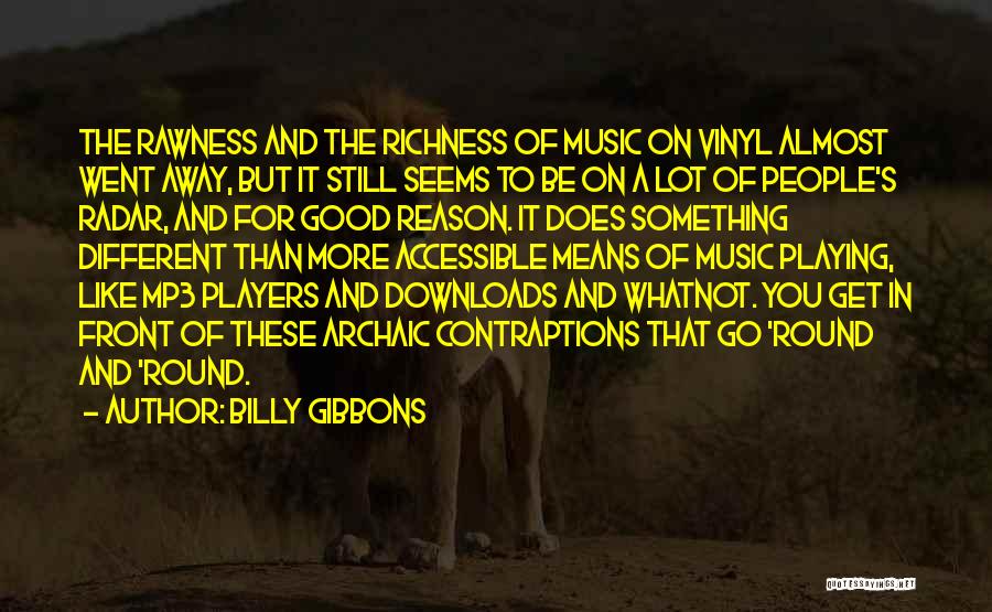 Billy Gibbons Quotes: The Rawness And The Richness Of Music On Vinyl Almost Went Away, But It Still Seems To Be On A