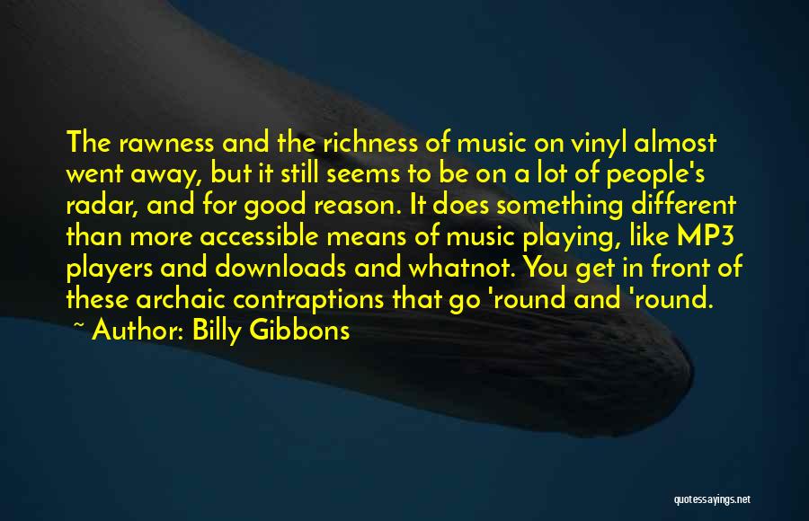 Billy Gibbons Quotes: The Rawness And The Richness Of Music On Vinyl Almost Went Away, But It Still Seems To Be On A